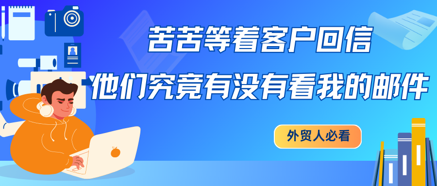 苦苦等著客戶回信，他們究竟有沒有看我的郵件…外貿人必看！