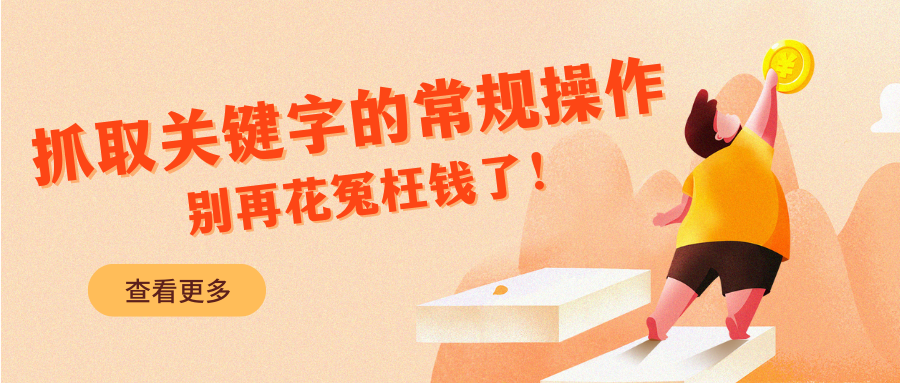 抓取關(guān)鍵字的常規(guī)操作，別再花冤枉錢(qián)了！